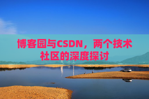 博客园与CSDN，两个技术社区的深度探讨